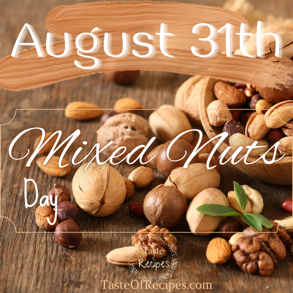 Celebrate Mixed Nuts Day every August 31st.
