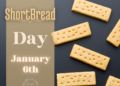 Celebrate Shortbread Day, the popular Scottish shortbread cookies, every January 6th.