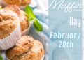 Celebrate Muffin Day, every February 20
