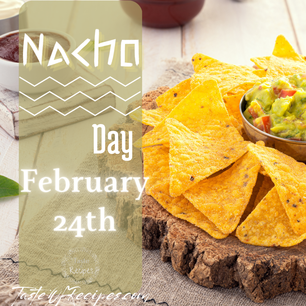 Nachos or Totopos Day, celebrate it every February 24th.